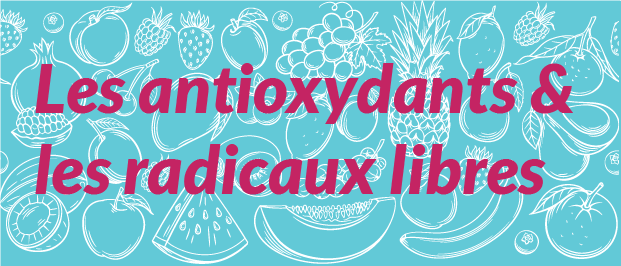 Les antioxydants & les radicaux libres